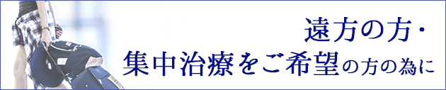遠方の方や集中治療をご希望の方の為に